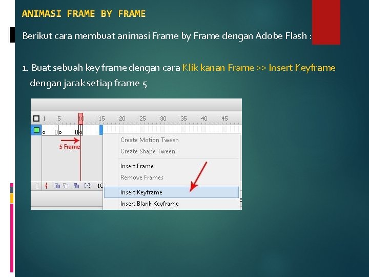 Berikut cara membuat animasi Frame by Frame dengan Adobe Flash : 1. Buat sebuah