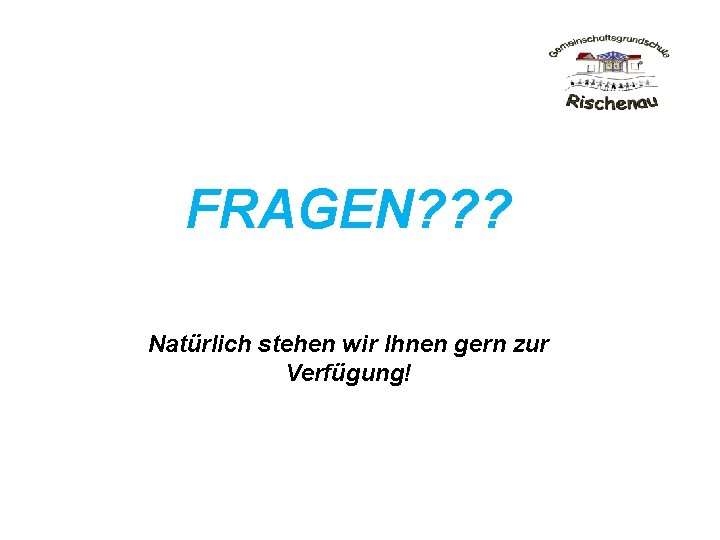 FRAGEN? ? ? Natürlich stehen wir Ihnen gern zur Verfügung! 