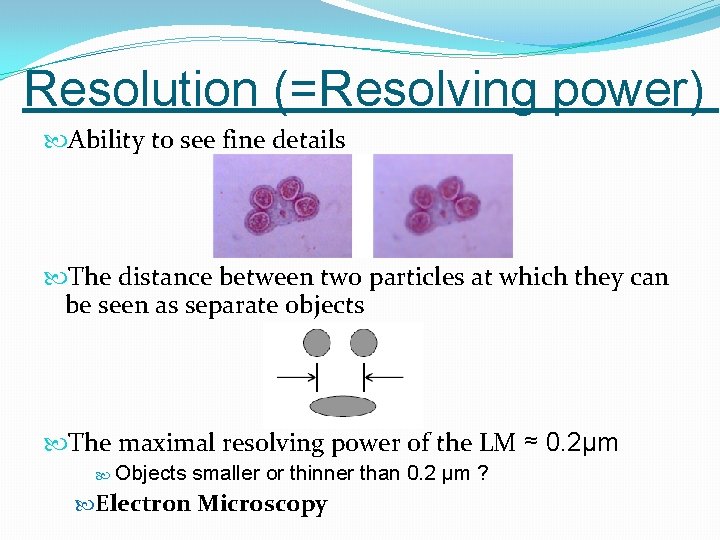 Resolution (=Resolving power) Ability to see fine details The distance between two particles at