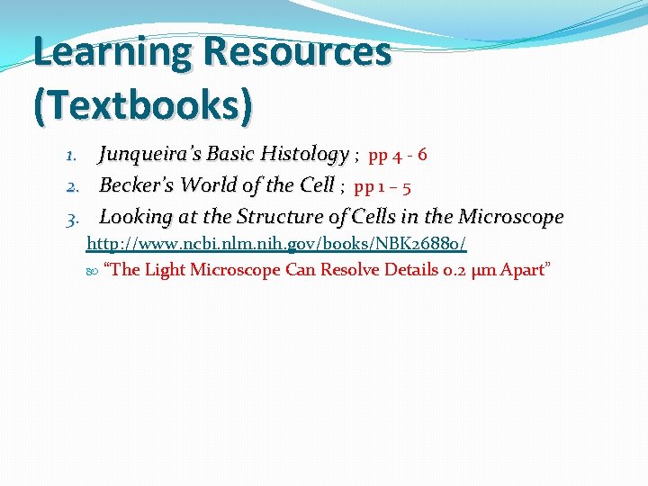 Learning Resources (Textbooks) Junqueira’s Basic Histology ; pp 4 - 6 2. Becker’s World
