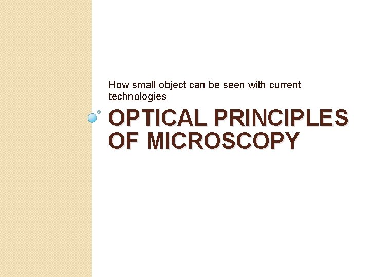 How small object can be seen with current technologies OPTICAL PRINCIPLES OF MICROSCOPY 