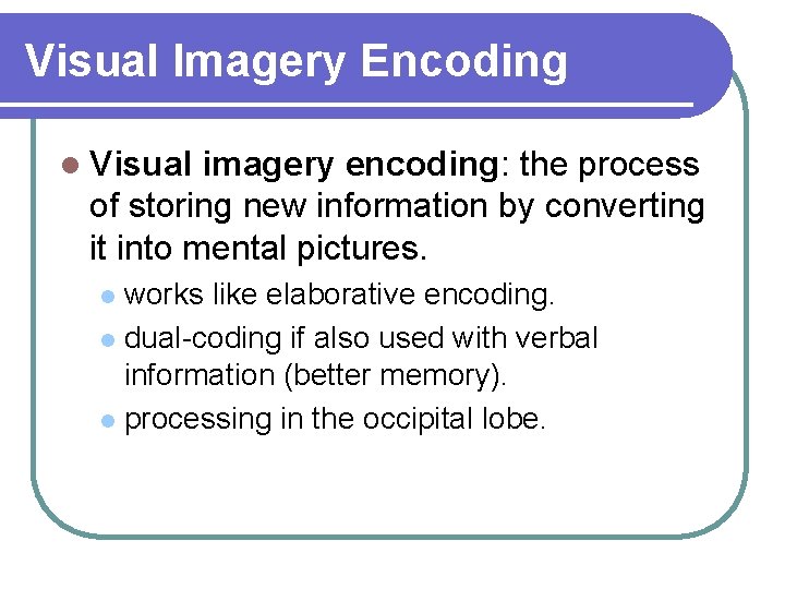 Visual Imagery Encoding l Visual imagery encoding: the process of storing new information by Visual Imagery Encoding l Visual imagery encoding: the process of storing new information by