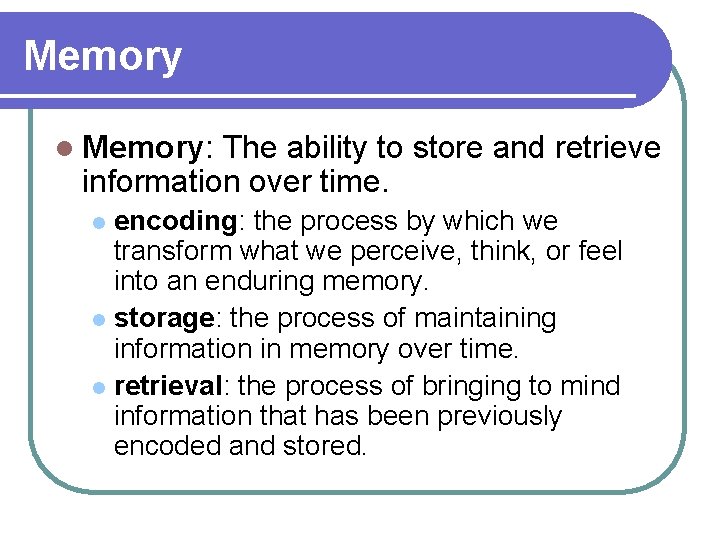Memory l Memory: The ability to store and retrieve information over time. encoding: the Memory l Memory: The ability to store and retrieve information over time. encoding: the