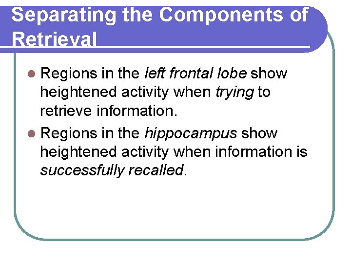 Separating the Components of Retrieval l Regions in the left frontal lobe show heightened Separating the Components of Retrieval l Regions in the left frontal lobe show heightened