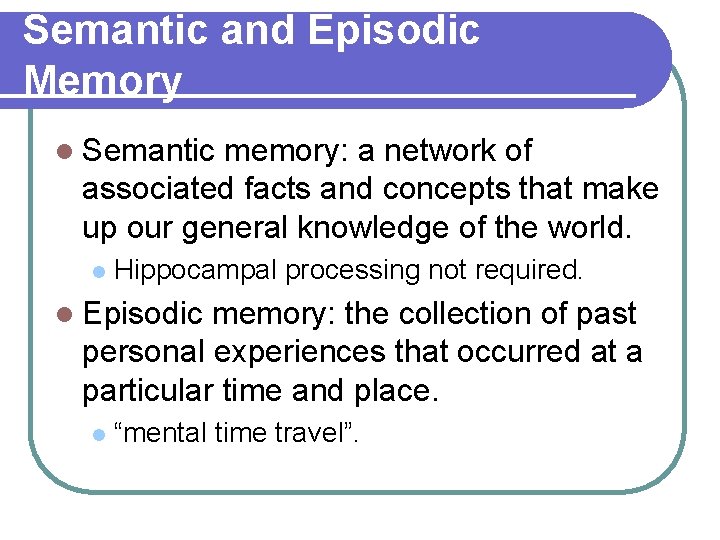Semantic and Episodic Memory l Semantic memory: a network of associated facts and concepts Semantic and Episodic Memory l Semantic memory: a network of associated facts and concepts
