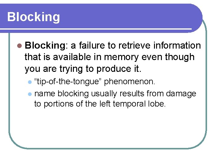 Blocking l Blocking: a failure to retrieve information that is available in memory even Blocking l Blocking: a failure to retrieve information that is available in memory even