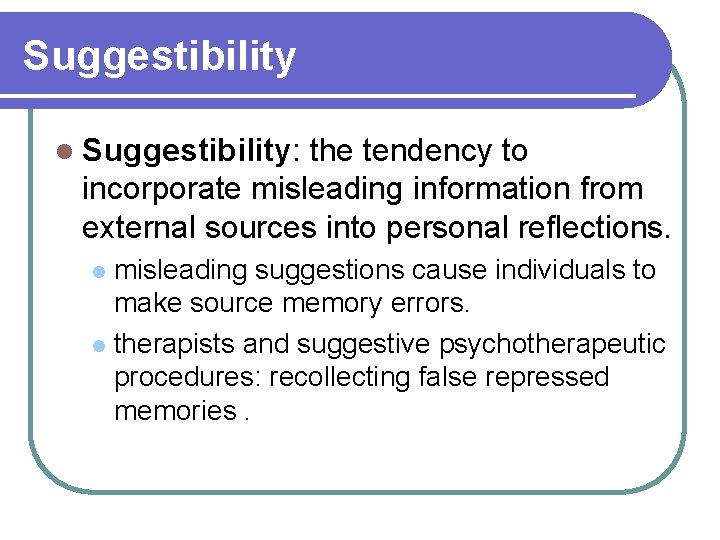 Suggestibility l Suggestibility: the tendency to incorporate misleading information from external sources into personal Suggestibility l Suggestibility: the tendency to incorporate misleading information from external sources into personal