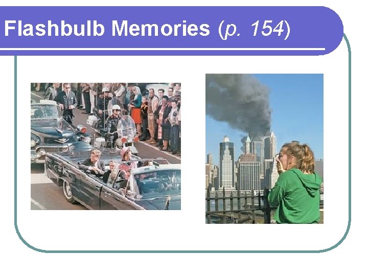 Flashbulb Memories (p. 154) Flashbulb Memories (p. 154)
