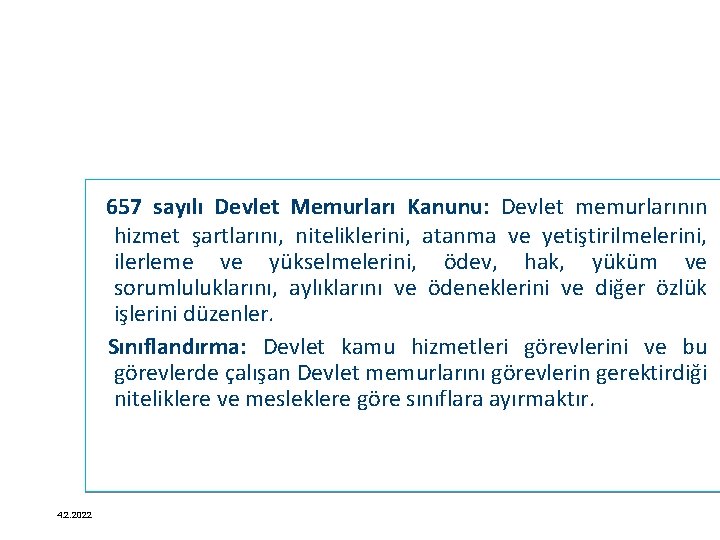 657 sayılı Devlet Memurları Kanunu: Devlet memurlarının hizmet şartlarını, niteliklerini, atanma ve yetiştirilmelerini, ilerleme