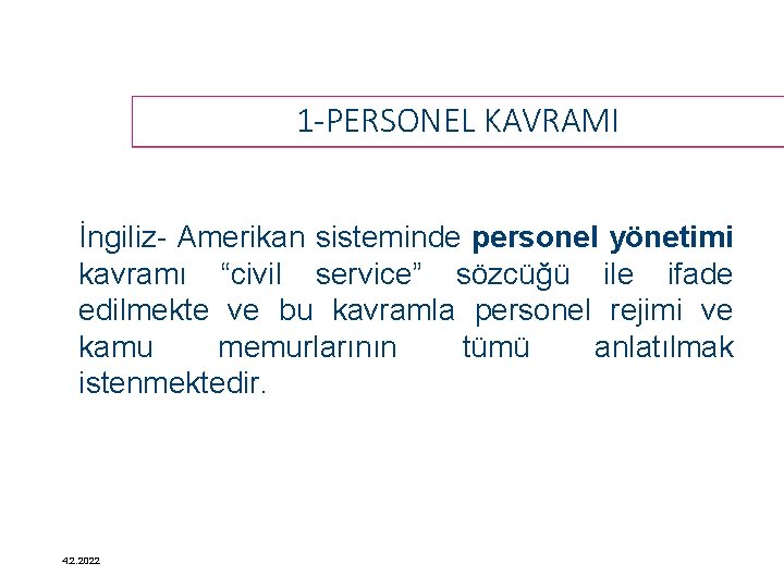 1 -PERSONEL KAVRAMI İngiliz- Amerikan sisteminde personel yönetimi kavramı “civil service” sözcüğü ile ifade