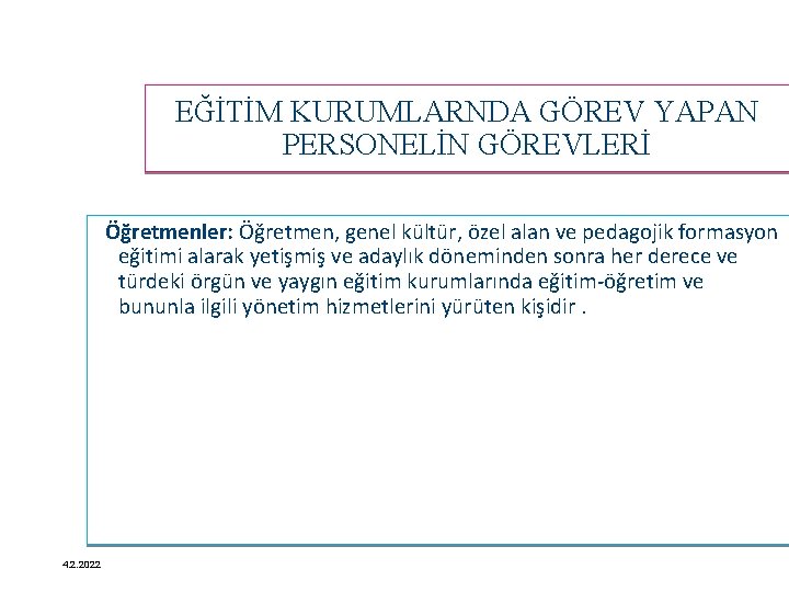 EĞİTİM KURUMLARNDA GÖREV YAPAN PERSONELİN GÖREVLERİ Öğretmenler: Öğretmen, genel kültür, özel alan ve pedagojik