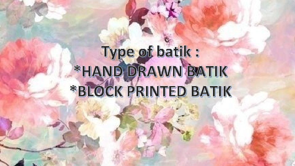 Type of batik : *HAND DRAWN BATIK *BLOCK PRINTED BATIK 