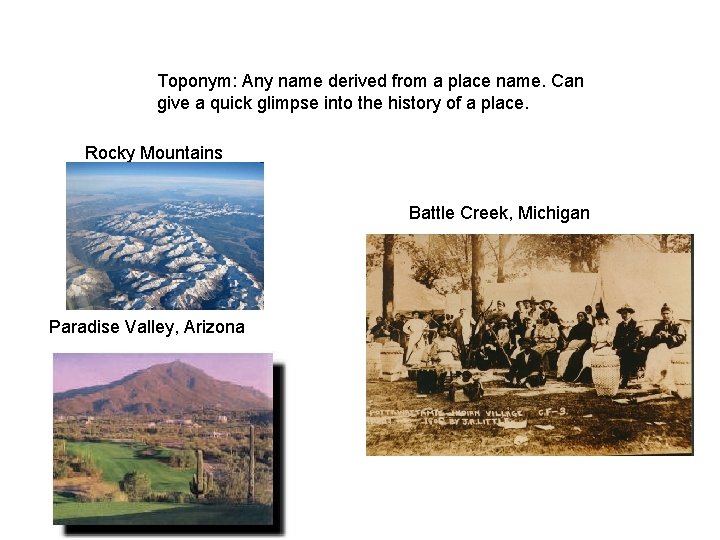 Toponym: Any name derived from a place name. Can give a quick glimpse into