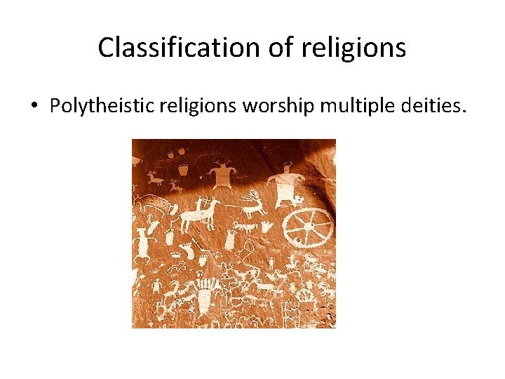 Classification of religions • Polytheistic religions worship multiple deities. 