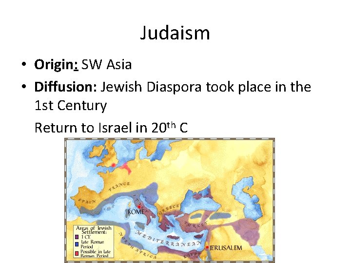 Judaism • Origin: SW Asia • Diffusion: Jewish Diaspora took place in the 1