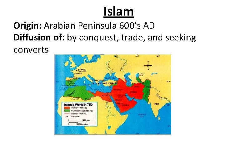Islam Origin: Arabian Peninsula 600’s AD Diffusion of: by conquest, trade, and seeking converts