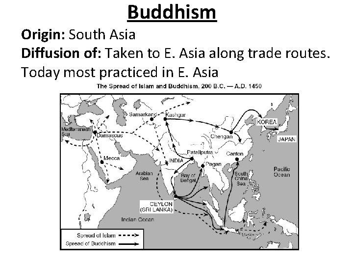 Buddhism Origin: South Asia Diffusion of: Taken to E. Asia along trade routes. Today