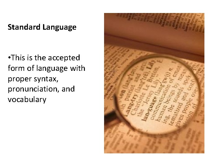 Standard Language • This is the accepted form of language with proper syntax, pronunciation,
