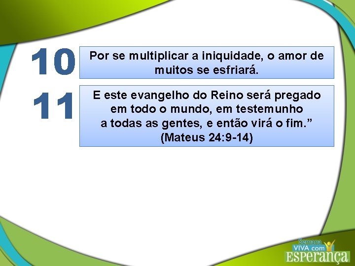 10 11 Por se multiplicar a iniquidade, o amor de muitos se esfriará. E