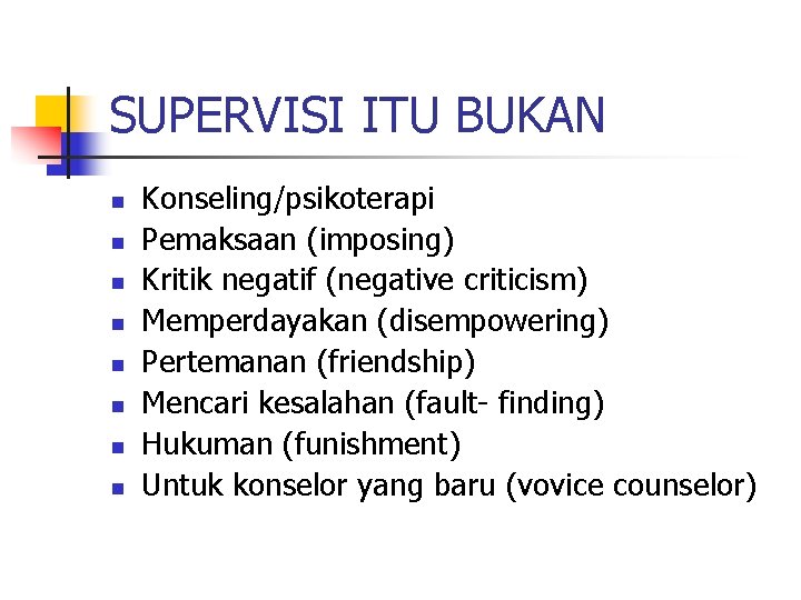 SUPERVISI ITU BUKAN n n n n Konseling/psikoterapi Pemaksaan (imposing) Kritik negatif (negative criticism)