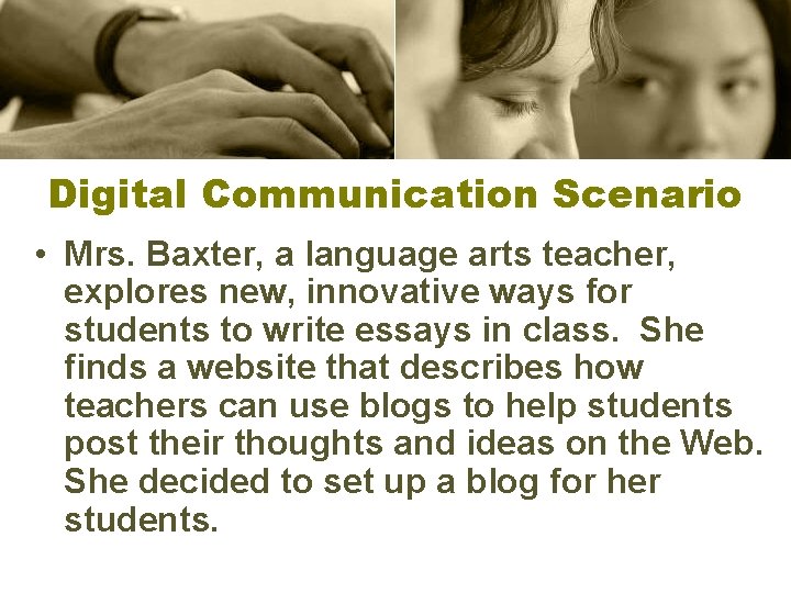 Digital Communication Scenario • Mrs. Baxter, a language arts teacher, explores new, innovative ways