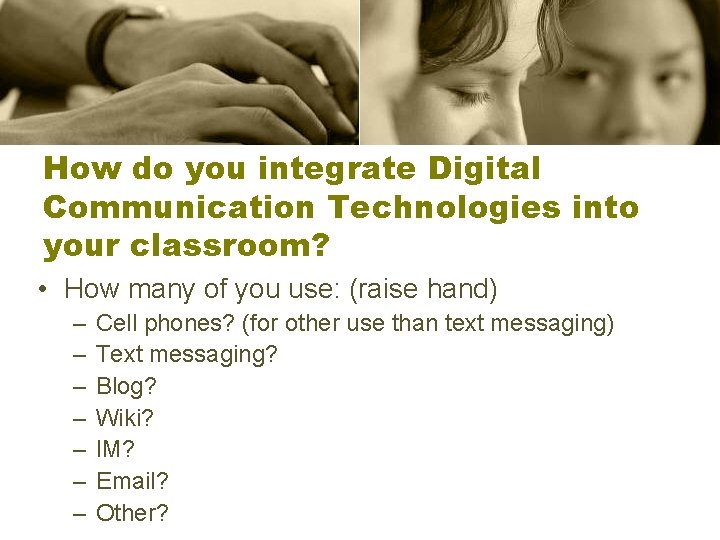 How do you integrate Digital Communication Technologies into your classroom? • How many of