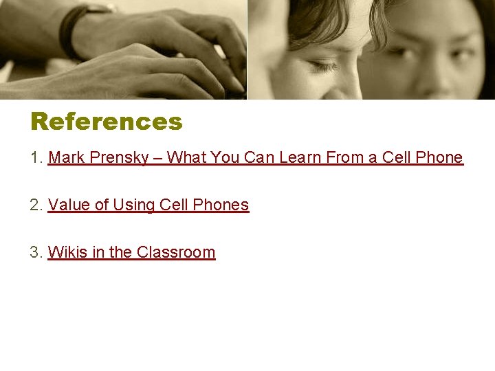 References 1. Mark Prensky – What You Can Learn From a Cell Phone 2.