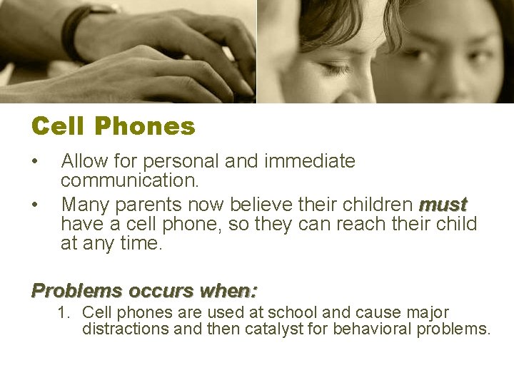 Cell Phones • • Allow for personal and immediate communication. Many parents now believe