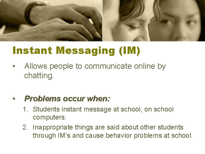 Instant Messaging (IM) • Allows people to communicate online by chatting. • Problems occur