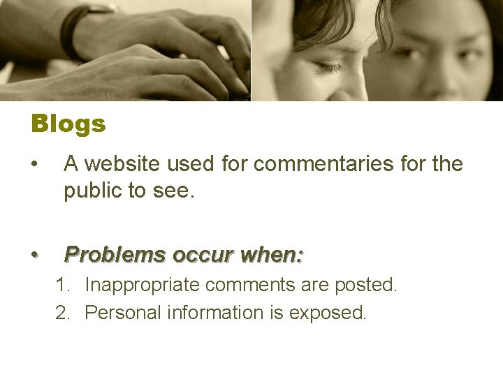 Blogs • A website used for commentaries for the public to see. • Problems