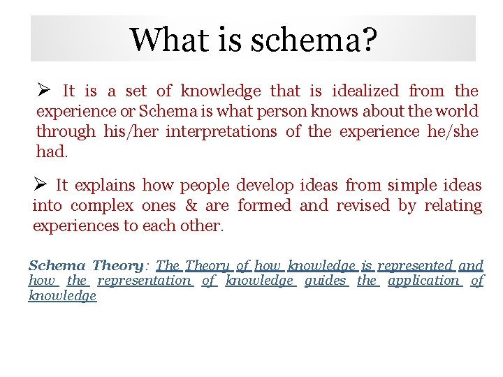 What is schema? Ø It is a set of knowledge that is idealized from