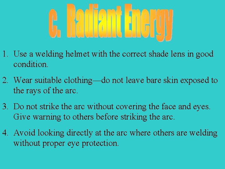 1. Use a welding helmet with the correct shade lens in good condition. 2.