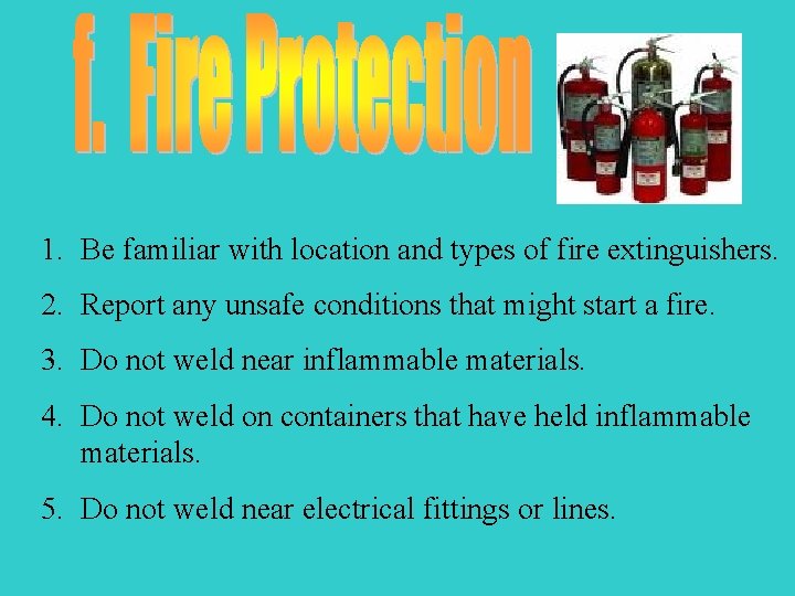 1. Be familiar with location and types of fire extinguishers. 2. Report any unsafe