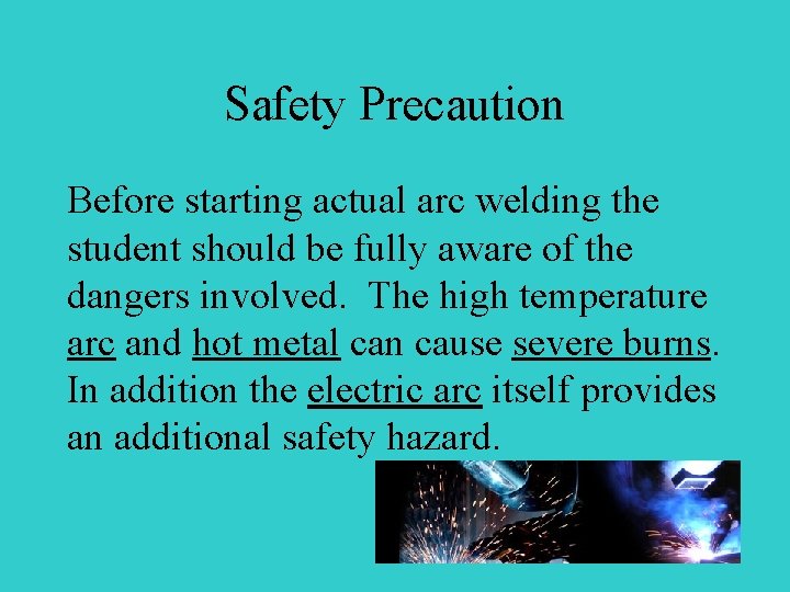 Safety Precaution Before starting actual arc welding the student should be fully aware of