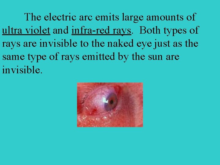 The electric arc emits large amounts of ultra violet and infra-red rays. Both types