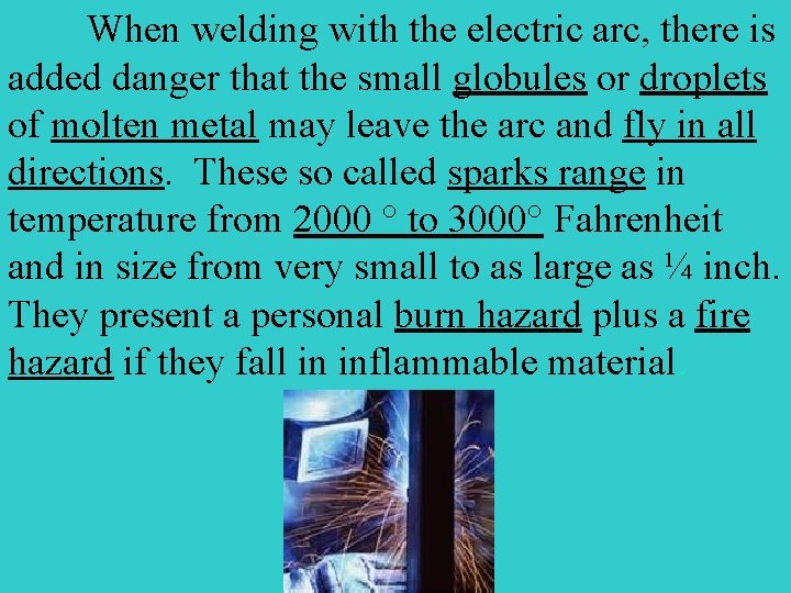 When welding with the electric arc, there is added danger that the small globules