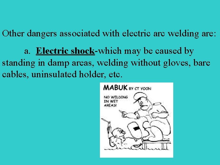 Other dangers associated with electric arc welding are: a. Electric shock-which may be caused