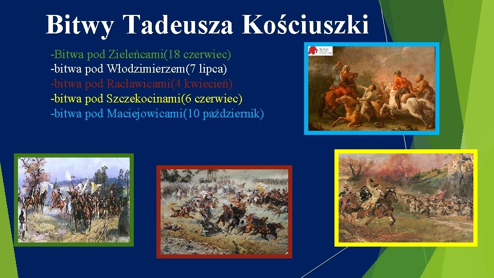 Bitwy Tadeusza Kościuszki -Bitwa pod Zieleńcami(18 czerwiec) -bitwa pod Włodzimierzem(7 lipca) -bitwa pod Racławicami(4