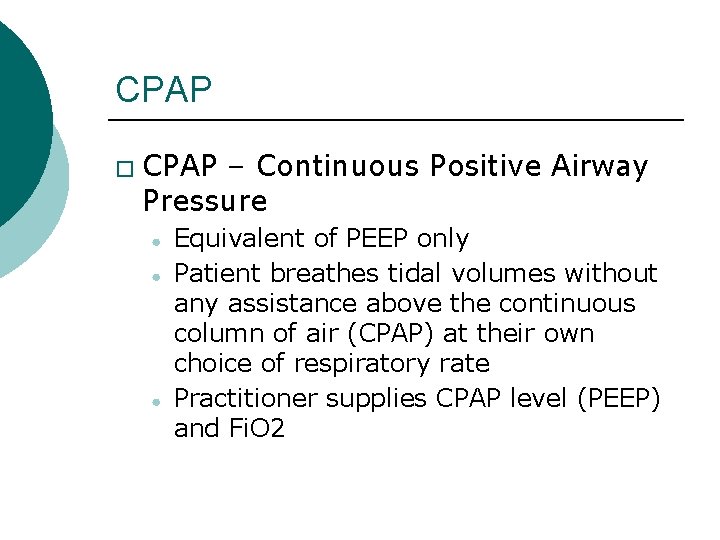 CPAP � CPAP – Continuous Positive Airway Pressure ● ● ● Equivalent of PEEP