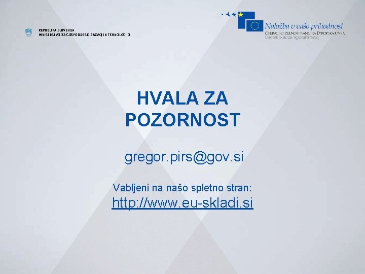 REPUBLIKA SLOVENIJA MINISTRSTVO ZA GOSPODARSKI RAZVOJ IN TEHNOLOGIJO HVALA ZA POZORNOST gregor. pirs@gov. si