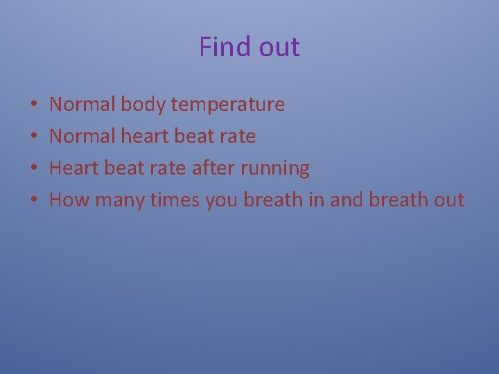 Find out • • Normal body temperature Normal heart beat rate Heart beat rate