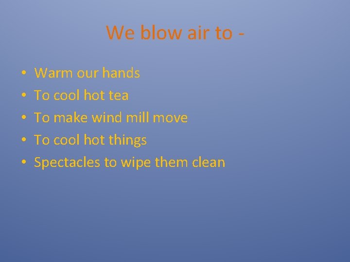 We blow air to • • • Warm our hands To cool hot tea
