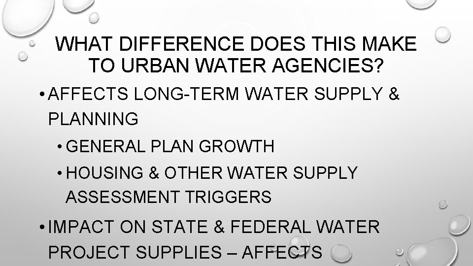 WHAT DIFFERENCE DOES THIS MAKE TO URBAN WATER AGENCIES? • AFFECTS LONG-TERM WATER SUPPLY