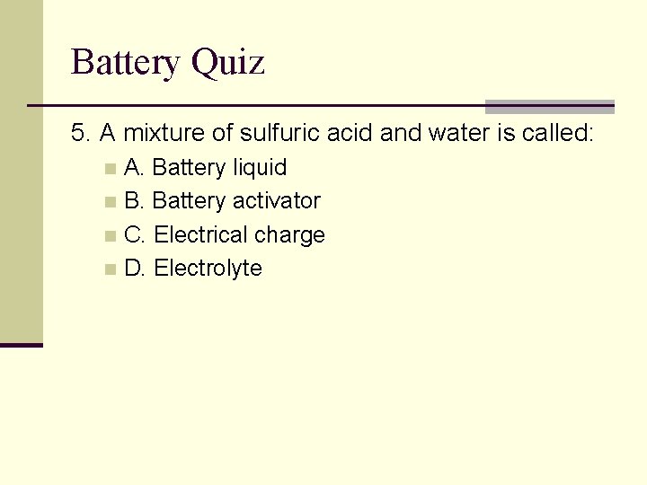 Battery Quiz 5. A mixture of sulfuric acid and water is called: A. Battery