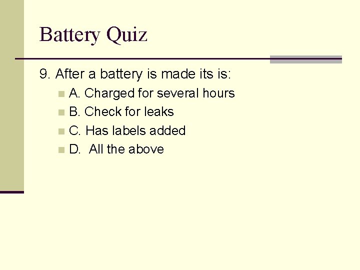 Battery Quiz 9. After a battery is made its is: A. Charged for several