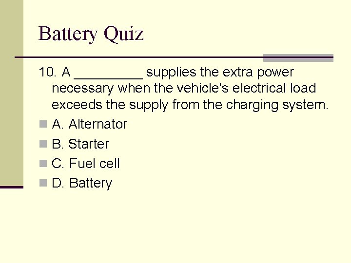 Battery Quiz 10. A _____ supplies the extra power necessary when the vehicle's electrical