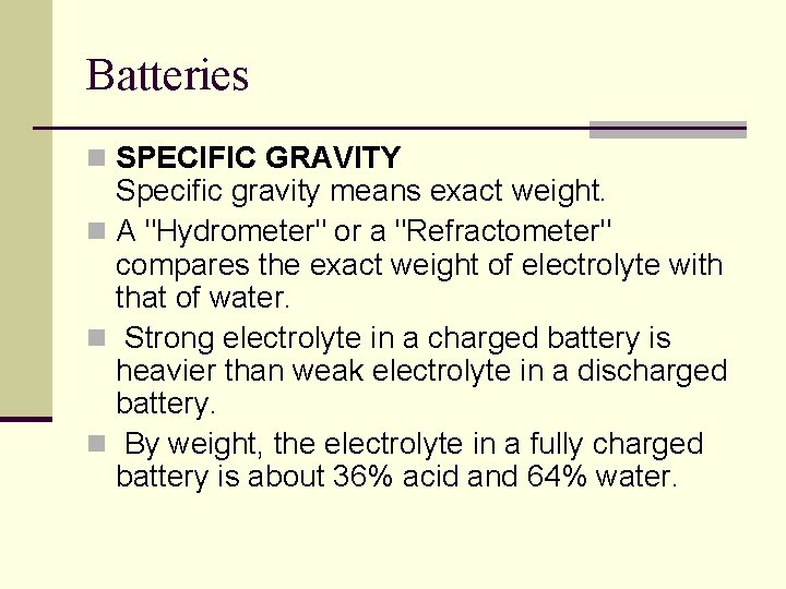 Batteries n SPECIFIC GRAVITY Specific gravity means exact weight. n A "Hydrometer" or a