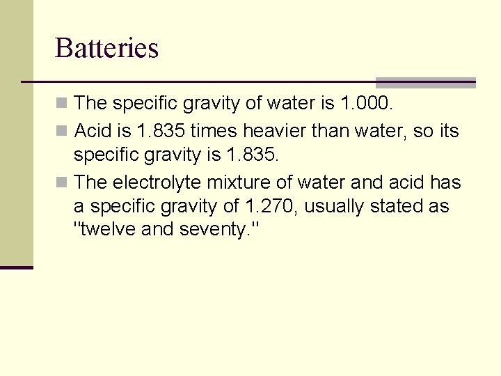 Batteries n The specific gravity of water is 1. 000. n Acid is 1.