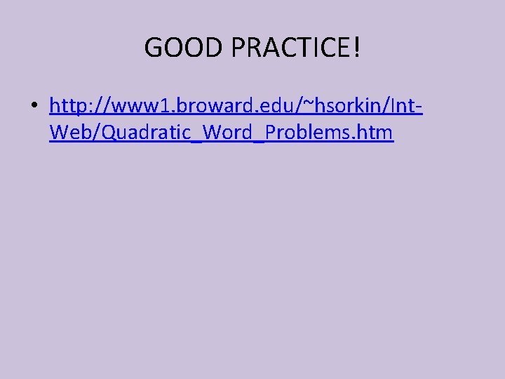 GOOD PRACTICE! • http: //www 1. broward. edu/~hsorkin/Int. Web/Quadratic_Word_Problems. htm 