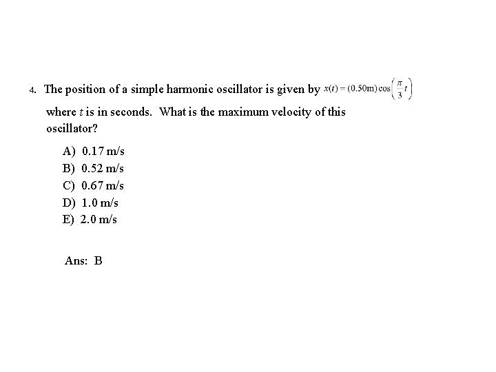 4. The position of a simple harmonic oscillator is given by where t is